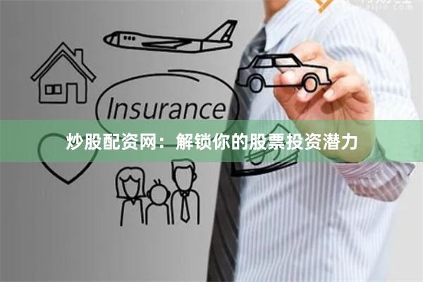炒股配资网：解锁你的股票投资潜力