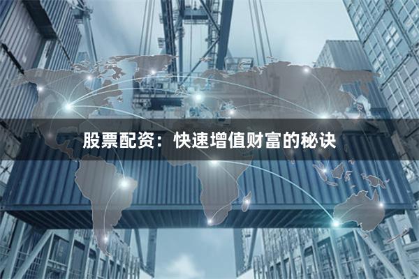 股票配资：快速增值财富的秘诀