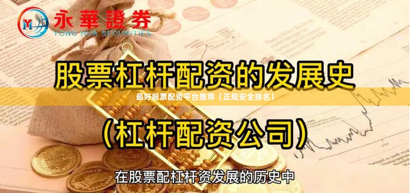 最好股票配资平台推荐（正规安全排名）