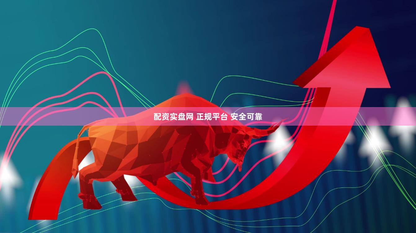 配资实盘网 正规平台 安全可靠