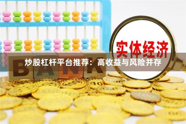 炒股杠杆平台推荐：高收益与风险并存