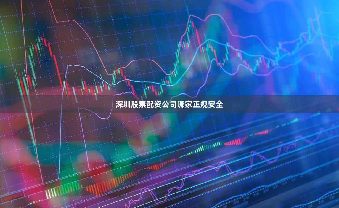 深圳股票配资公司哪家正规安全