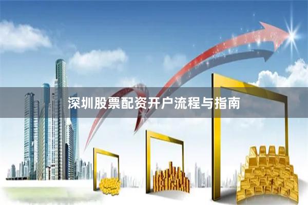 深圳股票配资开户流程与指南