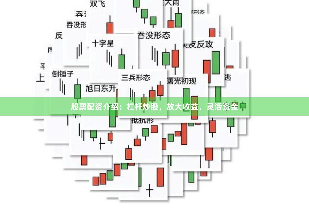股票配资介绍：杠杆炒股，放大收益，灵活资金