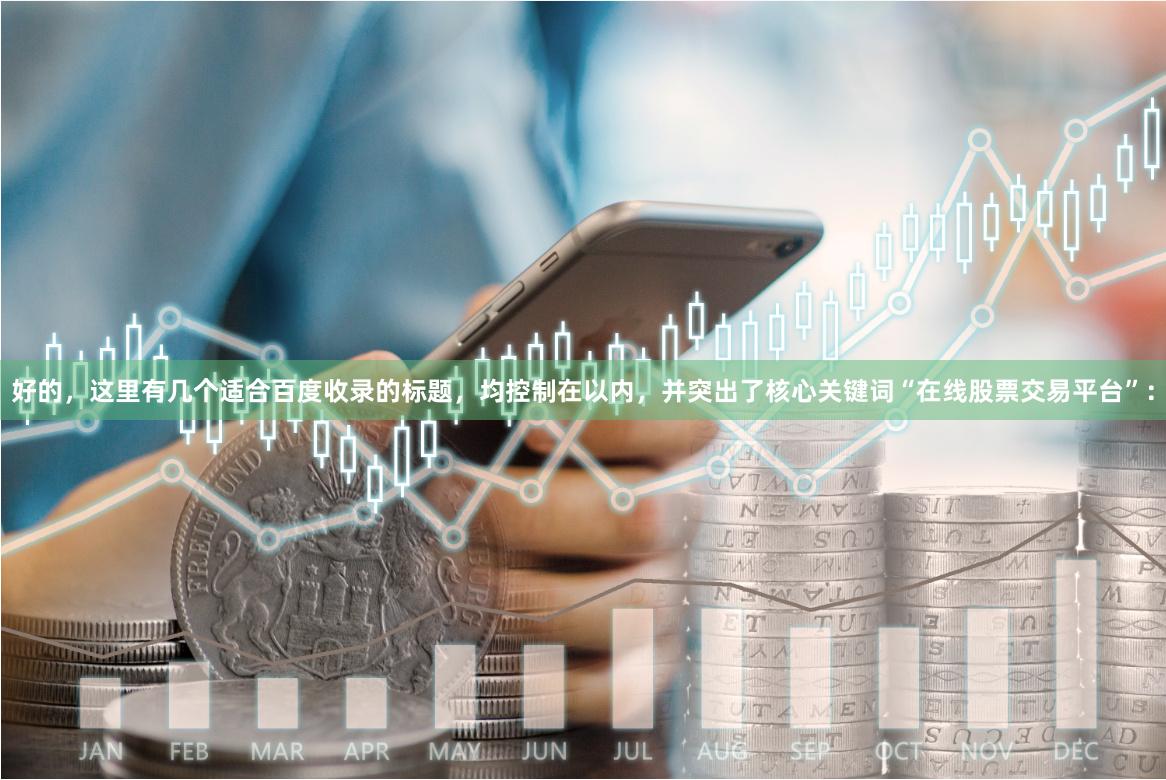 好的，这里有几个适合百度收录的标题，均控制在以内，并突出了核心关键词“在线股票交易平台”：
