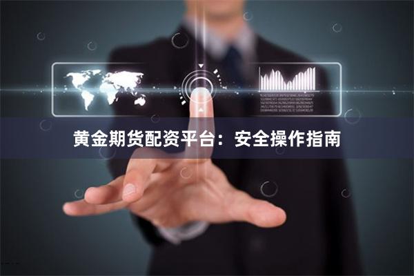 黄金期货配资平台：安全操作指南