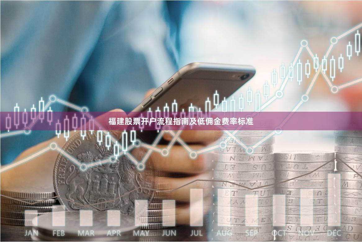 福建股票开户流程指南及低佣金费率标准