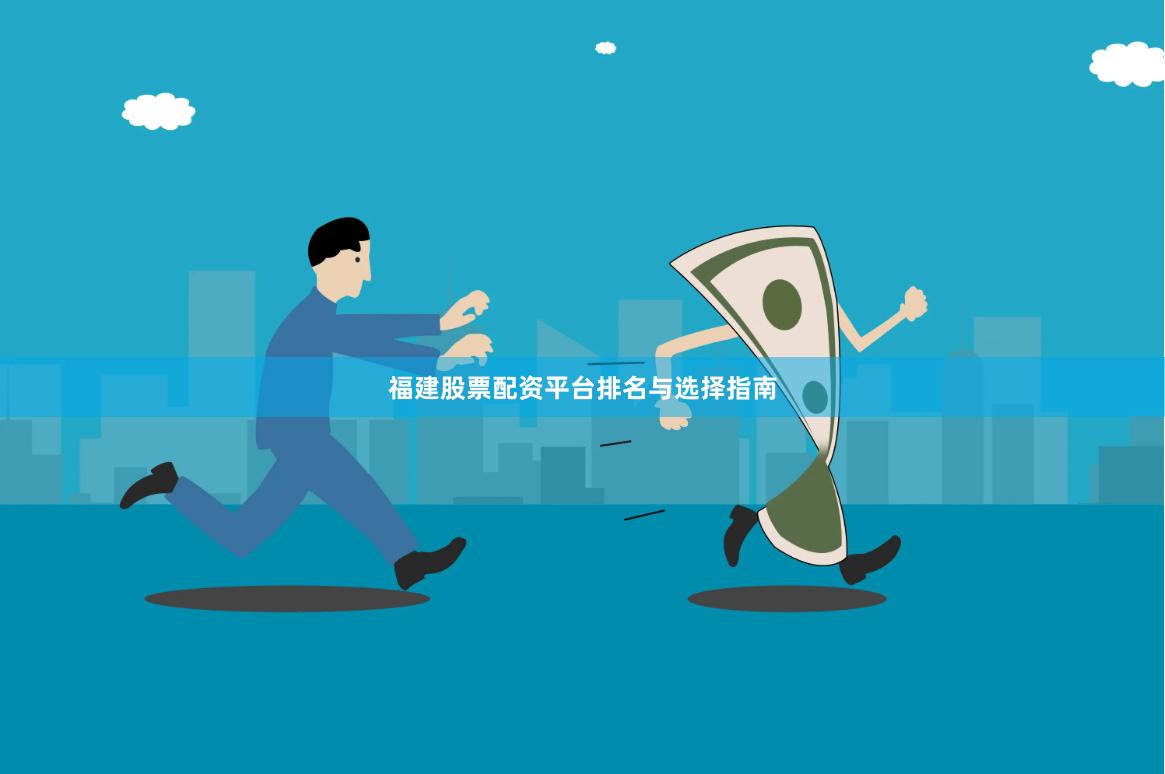 福建股票配资平台排名与选择指南