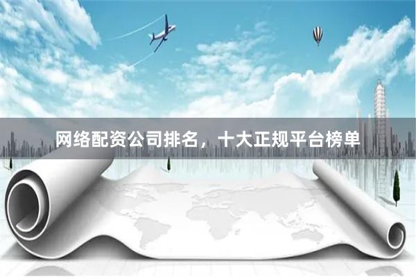 网络配资公司排名，十大正规平台榜单