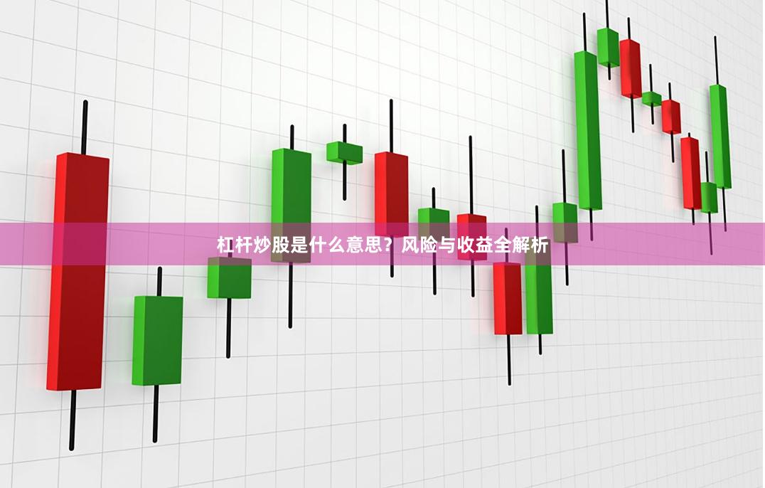 杠杆炒股是什么意思？风险与收益全解析